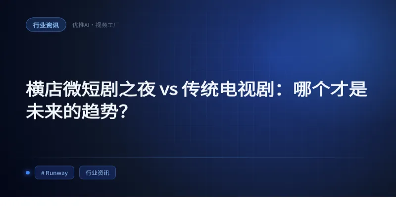 横店微短剧之夜 vs 传统电视剧：哪个才是未来的趋势？