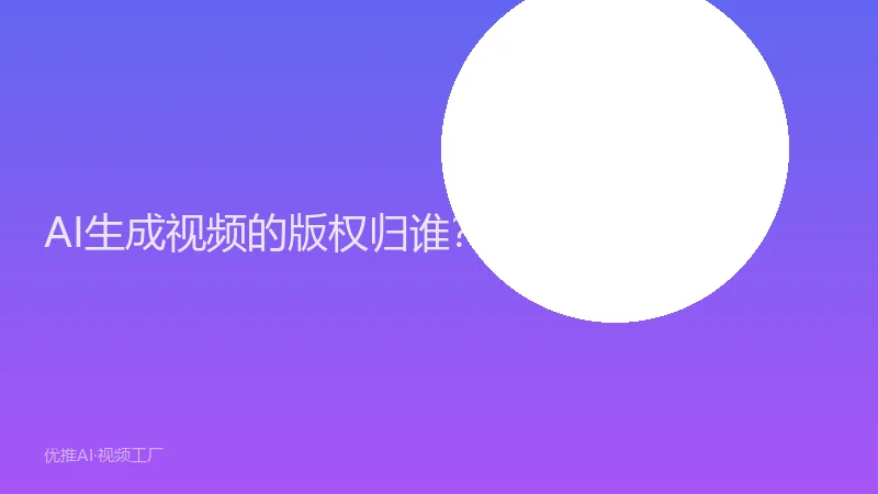 AI生成视频的版权归谁？2026年最新法律解读