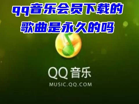 qq音乐会员下载的歌曲是永久的吗 qq音乐单曲购买是永久的吗